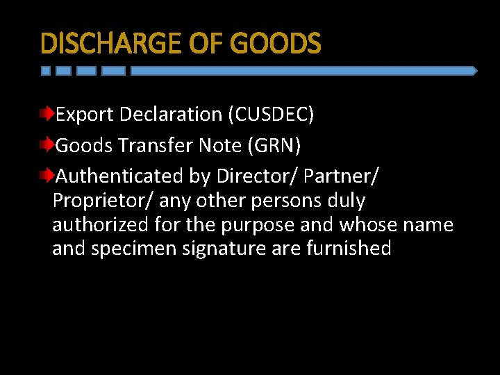 DISCHARGE OF GOODS Export Declaration (CUSDEC) Goods Transfer Note (GRN) Authenticated by Director/ Partner/