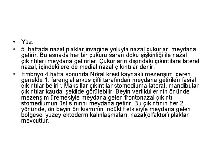  • Yüz: • 5. haftada nazal plaklar invagine yoluyla nazal çukurları meydana getirir.