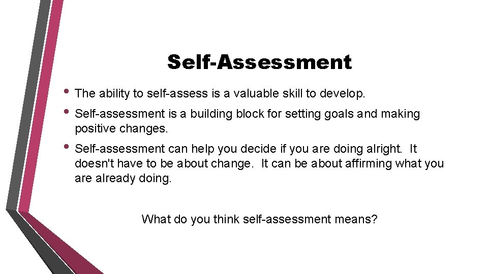 Self-Assessment • The ability to self-assess is a valuable skill to develop. • Self-assessment