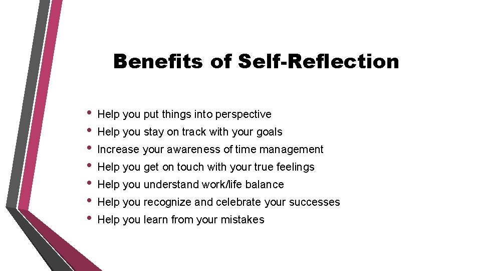 Benefits of Self-Reflection • • Help you put things into perspective Help you stay