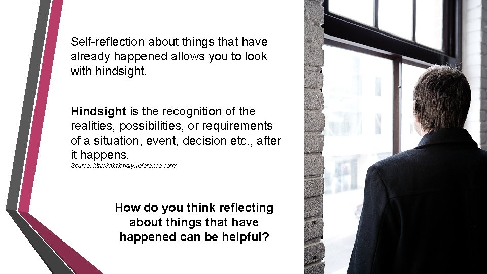 Self-reflection about things that have already happened allows you to look with hindsight. Hindsight