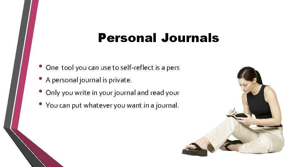 Personal Journals • One tool you can use to self-reflect is a personal journal.