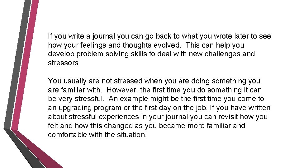 If you write a journal you can go back to what you wrote later