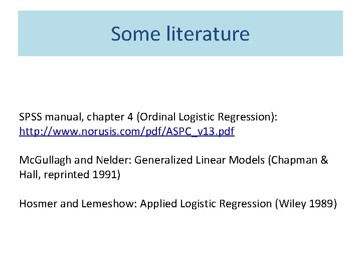 Some literature SPSS manual, chapter 4 (Ordinal Logistic Regression): http: //www. norusis. com/pdf/ASPC_v 13.