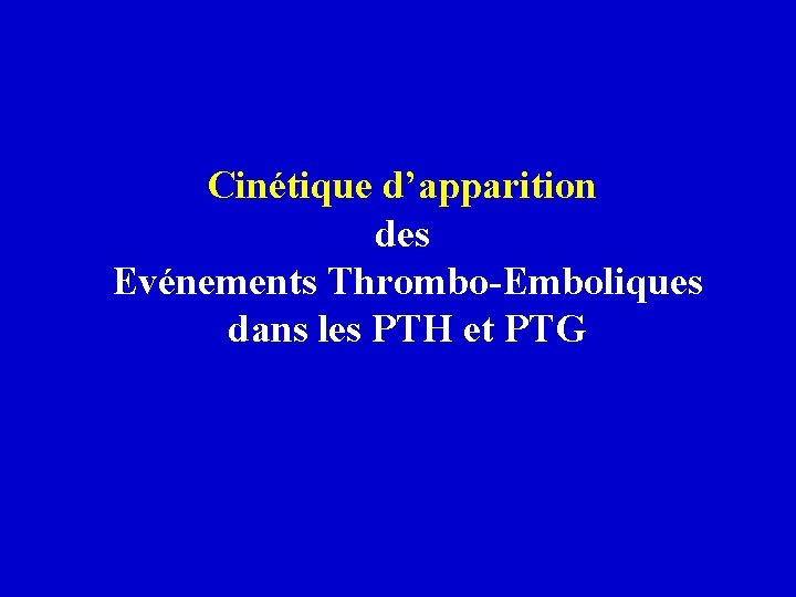 Cinétique d’apparition des Evénements Thrombo-Emboliques dans les PTH et PTG 