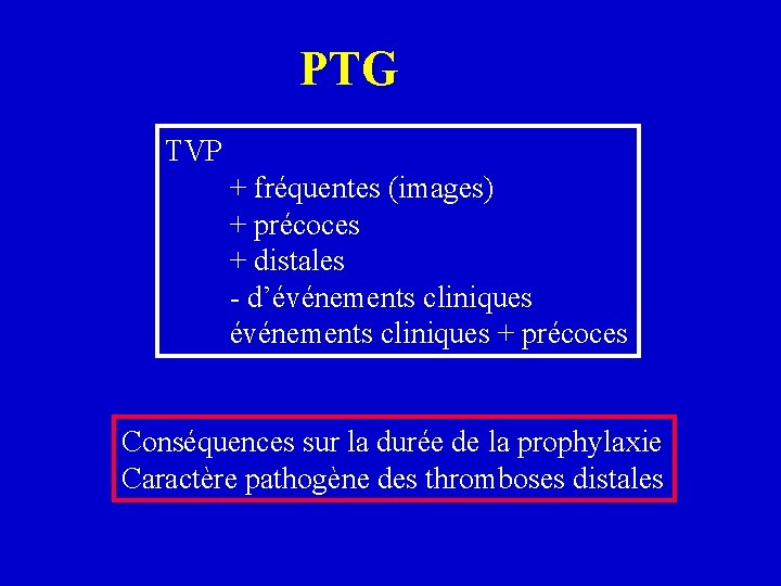 PTG TVP + fréquentes (images) + précoces + distales - d’événements cliniques + précoces