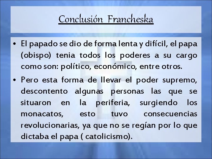 Conclusión Francheska • El papado se dio de forma lenta y difícil, el papa