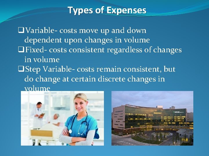 Types of Expenses q. Variable- costs move up and down dependent upon changes in