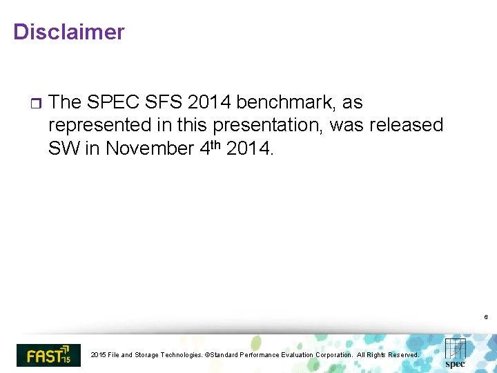 Disclaimer r The SPEC SFS 2014 benchmark, as represented in this presentation, was released