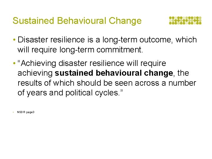 Sustained Behavioural Change • Disaster resilience is a long-term outcome, which will require long-term