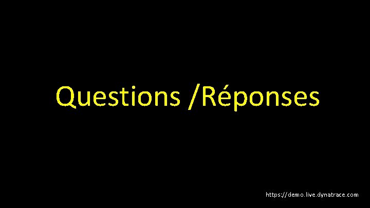 Questions /Réponses https: //demo. live. dynatrace. com 