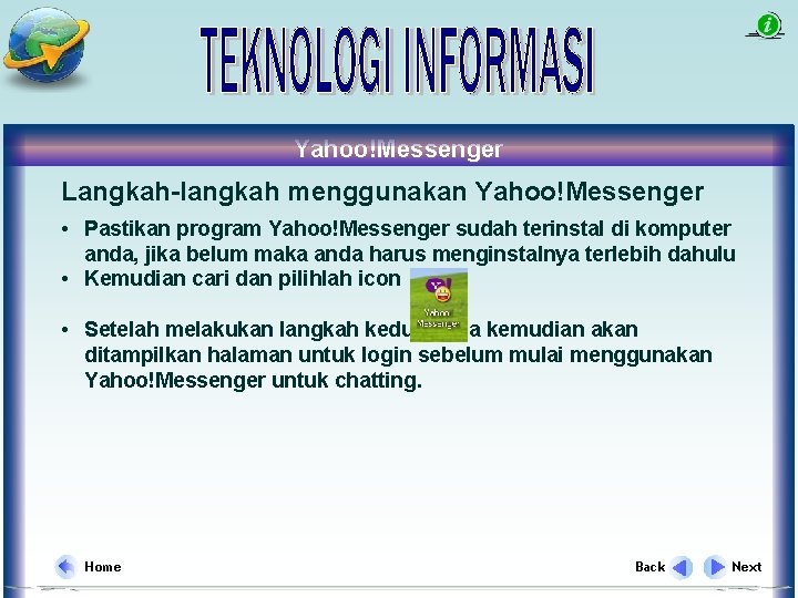 Yahoo!Messenger Langkah-langkah menggunakan Yahoo!Messenger • Pastikan program Yahoo!Messenger sudah terinstal di komputer anda, jika