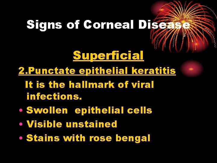 Signs of Corneal Disease Superficial 2. Punctate epithelial keratitis It is the hallmark of