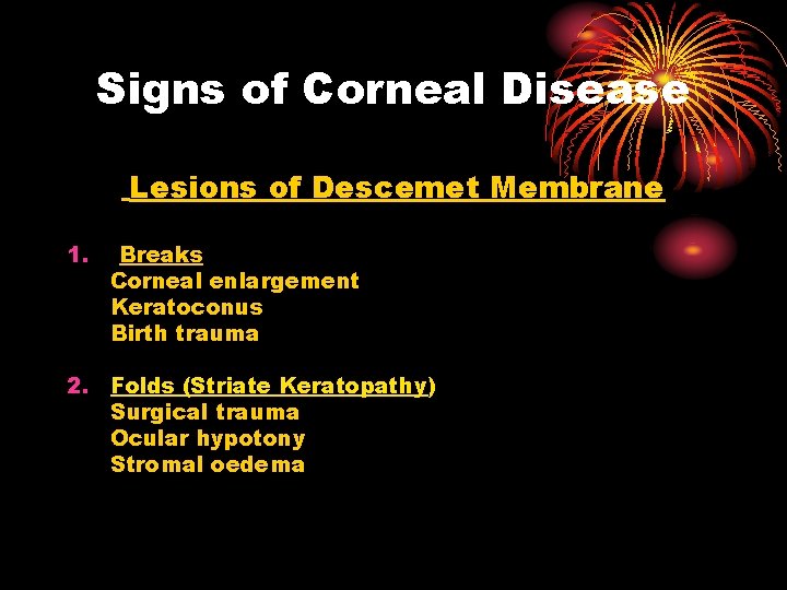 Signs of Corneal Disease Lesions of Descemet Membrane 1. Breaks Corneal enlargement Keratoconus Birth