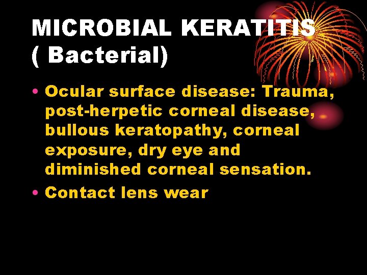 MICROBIAL KERATITIS ( Bacterial) • Ocular surface disease: Trauma, post-herpetic corneal disease, bullous keratopathy,