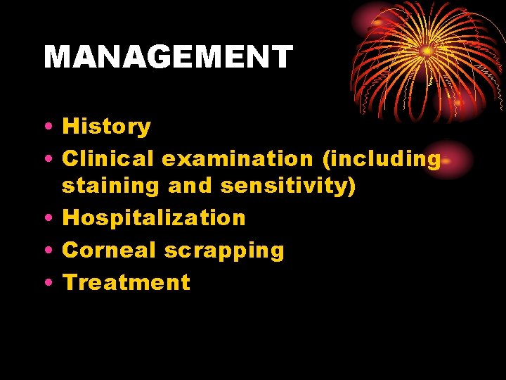 MANAGEMENT • History • Clinical examination (including staining and sensitivity) • Hospitalization • Corneal