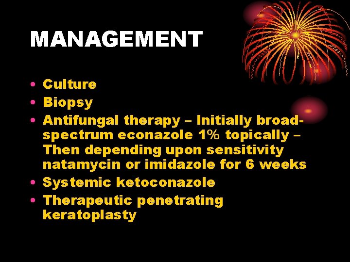 MANAGEMENT • Culture • Biopsy • Antifungal therapy – Initially broadspectrum econazole 1% topically