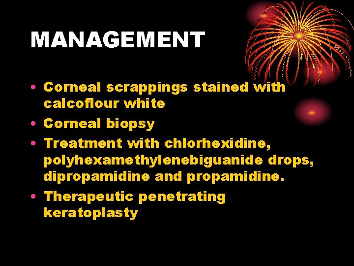 MANAGEMENT • Corneal scrappings stained with calcoflour white • Corneal biopsy • Treatment with