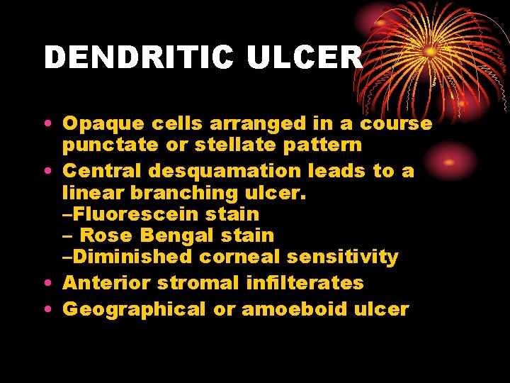 DENDRITIC ULCER • Opaque cells arranged in a course punctate or stellate pattern •