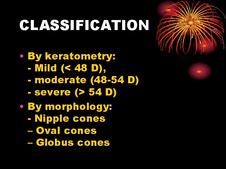 CLASSIFICATION • By keratometry: - Mild (< 48 D), - moderate (48 -54 D)