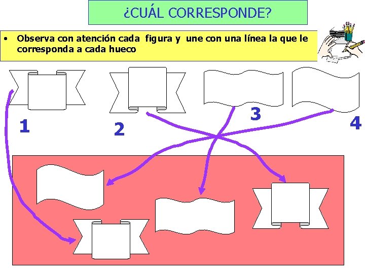 ¿CUÁL CORRESPONDE? • Observa con atención cada figura y une con una línea la