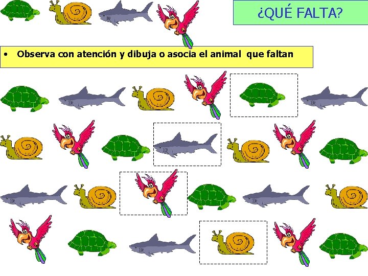 ¿QUÉ FALTA? • Observa con atención y dibuja o asocia el animal que faltan