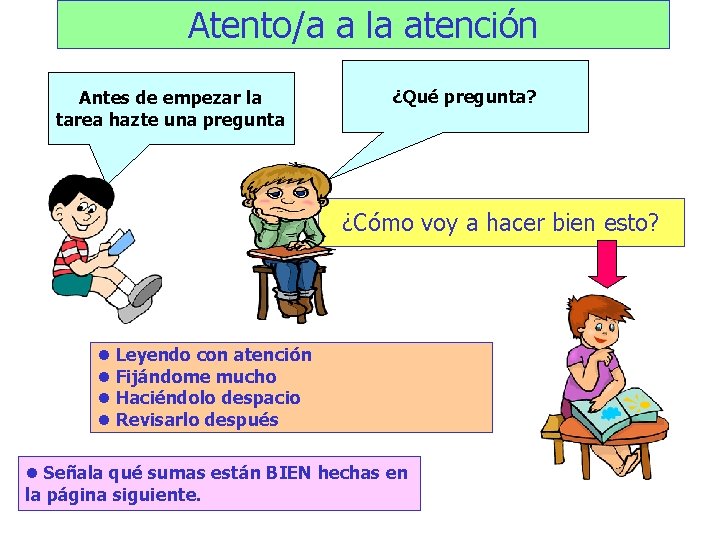 Atento/a a la atención Antes de empezar la tarea hazte una pregunta ¿Qué pregunta?