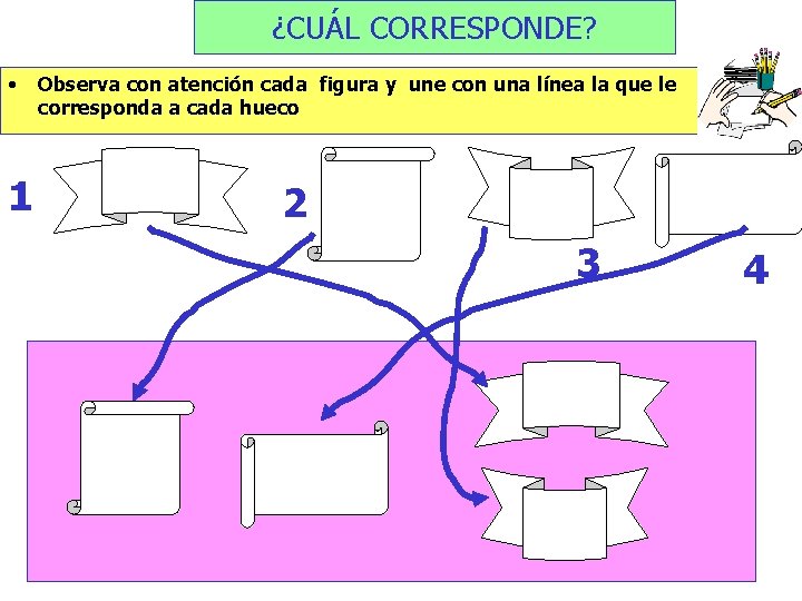 ¿CUÁL CORRESPONDE? • 1 Observa con atención cada figura y une con una línea