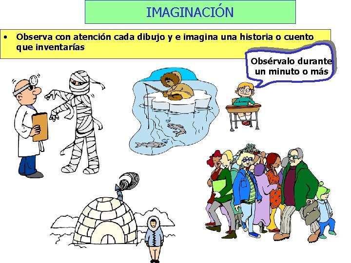 IMAGINACIÓN • Observa con atención cada dibujo y e imagina una historia o cuento