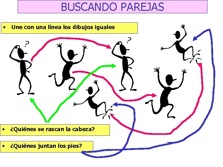 BUSCANDO PAREJAS • Une con una línea los dibujos iguales • ¿Quiénes se rascan