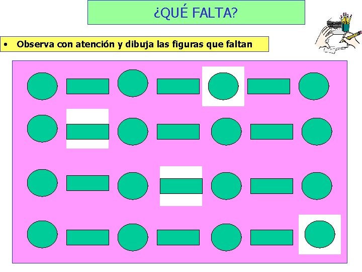 ¿QUÉ FALTA? • Observa con atención y dibuja las figuras que faltan 