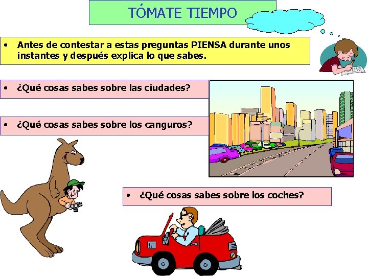 TÓMATE TIEMPO • Antes de contestar a estas preguntas PIENSA durante unos instantes y