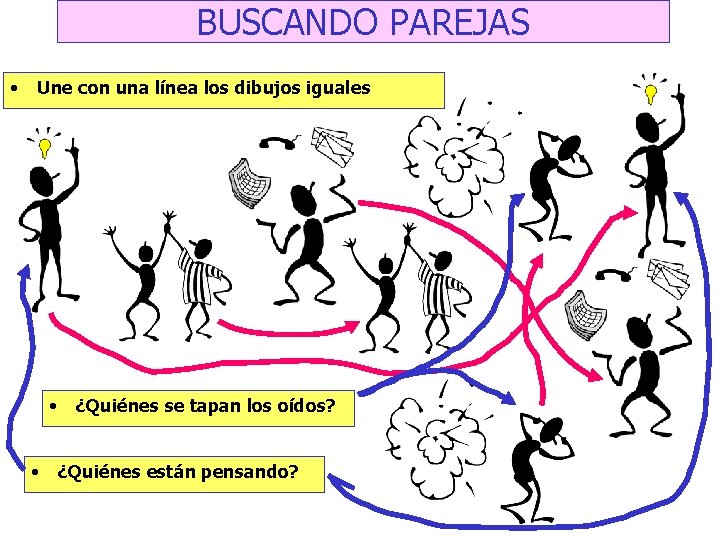 BUSCANDO PAREJAS • Une con una línea los dibujos iguales • • ¿Quiénes se