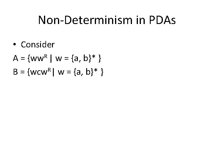 Non-Determinism in PDAs • Consider A = {ww. R | w = {a, b}* Non-Determinism in PDAs • Consider A = {ww. R | w = {a, b}*