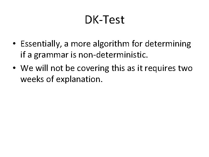 DK-Test • Essentially, a more algorithm for determining if a grammar is non-deterministic. • DK-Test • Essentially, a more algorithm for determining if a grammar is non-deterministic. •