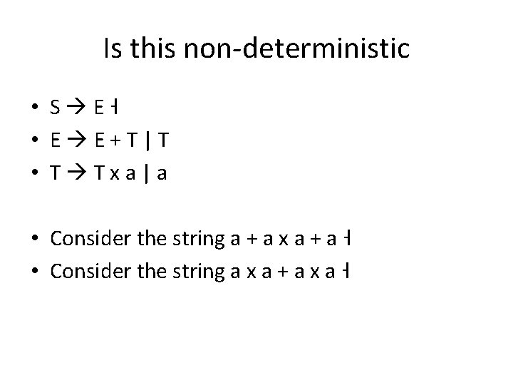 Is this non-deterministic • S E˧ • E E+T|T • T Txa|a • Consider Is this non-deterministic • S E˧ • E E+T|T • T Txa|a • Consider