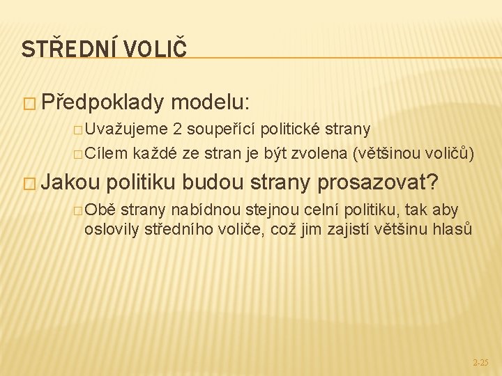 STŘEDNÍ VOLIČ � Předpoklady modelu: � Uvažujeme 2 soupeřící politické strany � Cílem každé