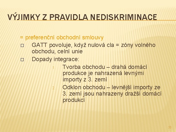 VÝJIMKY Z PRAVIDLA NEDISKRIMINACE = preferenční obchodní smlouvy � GATT povoluje, když nulová cla