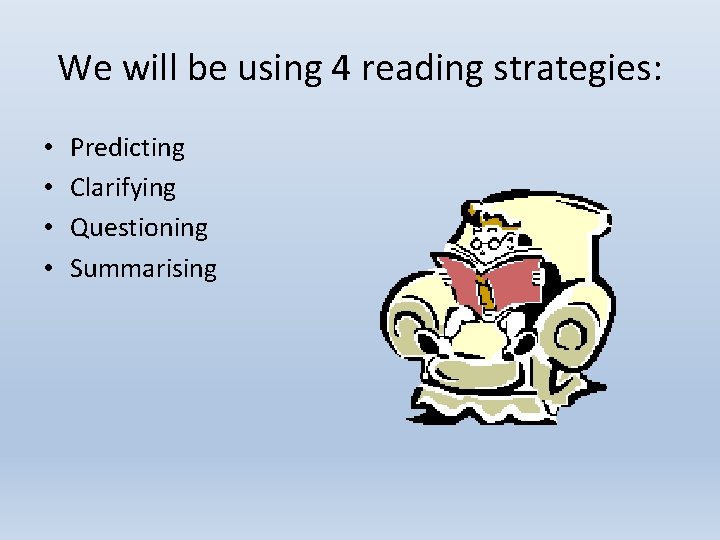 We will be using 4 reading strategies: • • Predicting Clarifying Questioning Summarising 