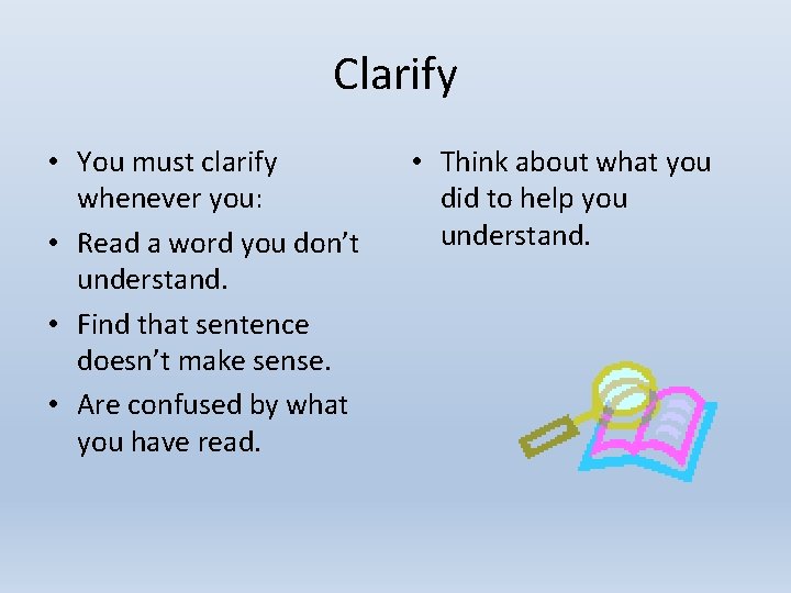 Clarify • You must clarify whenever you: • Read a word you don’t understand.