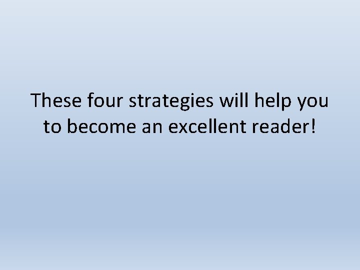 These four strategies will help you to become an excellent reader! 