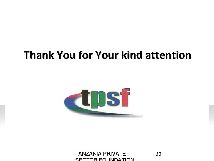 Thank You for Your kind attention TANZANIA PRIVATE 30 