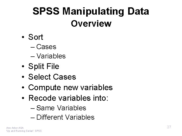 SPSS Manipulating Data Overview • Sort – Cases – Variables • • Split File