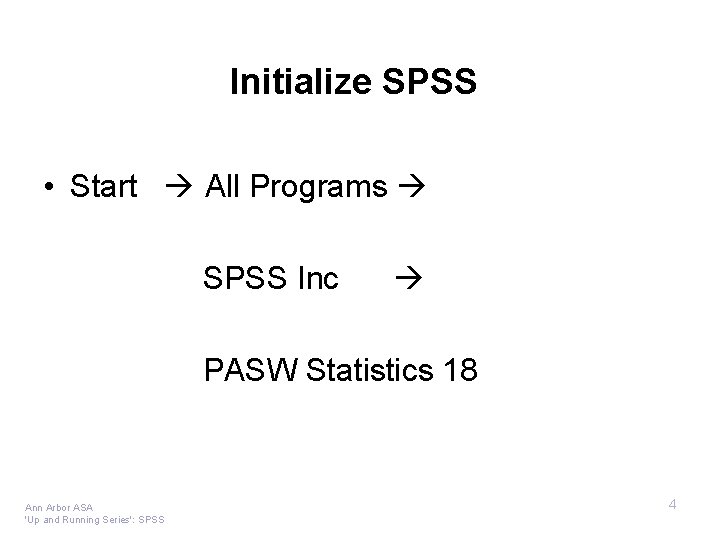 Initialize SPSS • Start All Programs SPSS Inc PASW Statistics 18 Ann Arbor ASA
