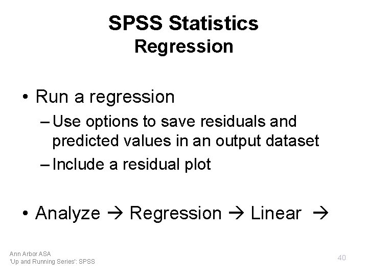 SPSS Statistics Regression • Run a regression – Use options to save residuals and