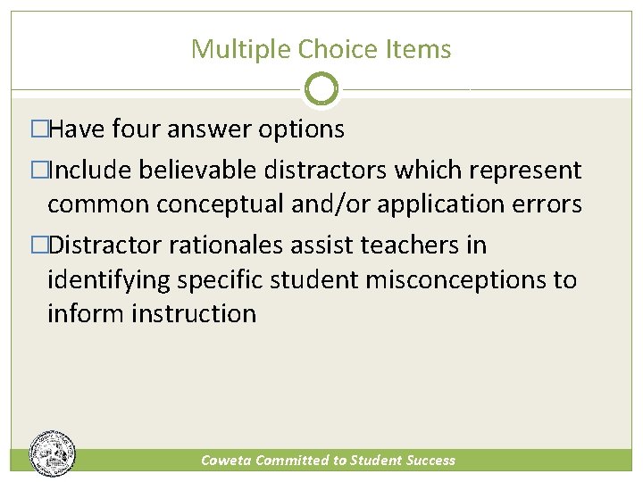 Multiple Choice Items �Have four answer options �Include believable distractors which represent common conceptual