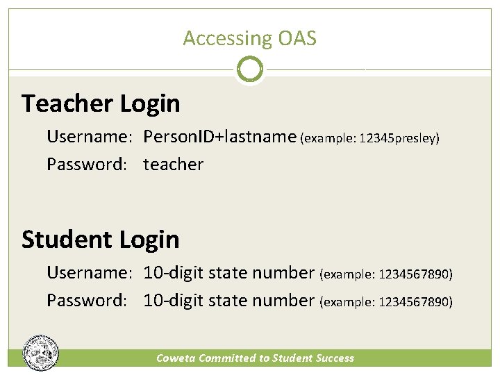 Accessing OAS Teacher Login Username: Person. ID+lastname (example: 12345 presley) Password: teacher Student Login