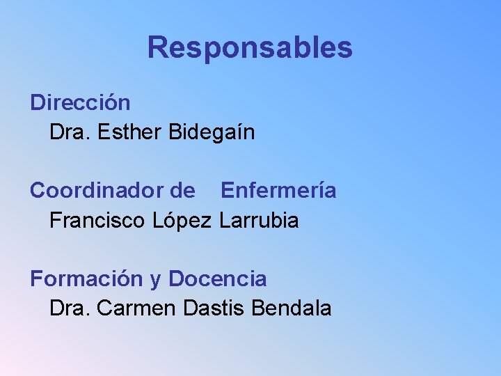 Responsables Dirección Dra. Esther Bidegaín Coordinador de Enfermería Francisco López Larrubia Formación y Docencia