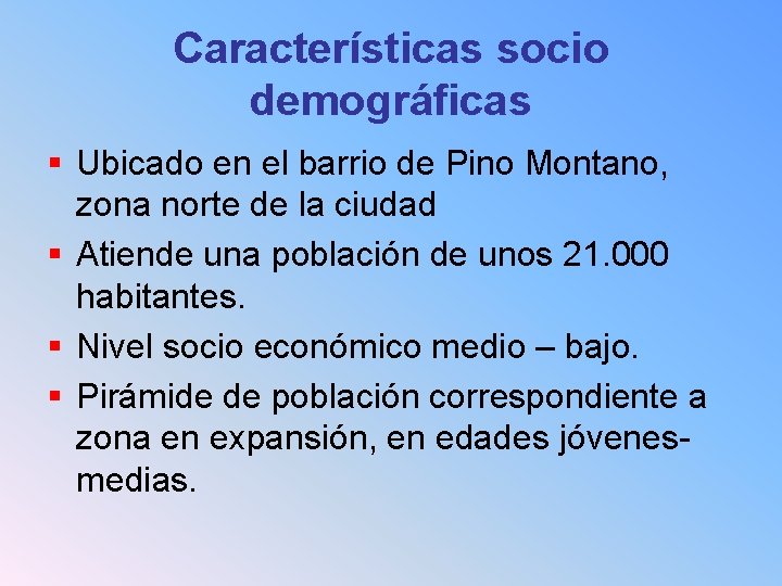 Características socio demográficas § Ubicado en el barrio de Pino Montano, zona norte de