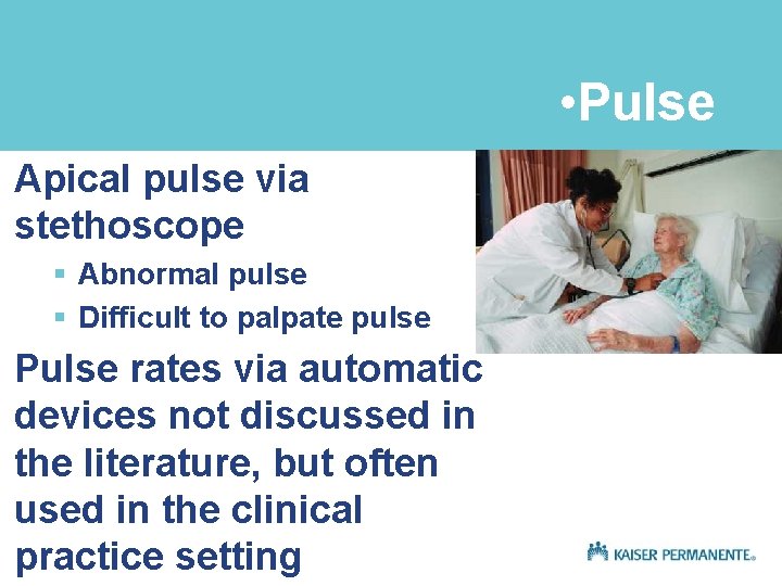  • Pulse Apical pulse via stethoscope § Abnormal pulse § Difficult to palpate
